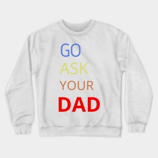 Go Ask Your Dad Crewneck Sweatshirt